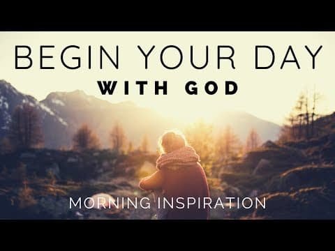 BEGIN YOUR DAY WITH GOD | Listen To This Before You Start Your Day - Morning Inspiration thumbnail