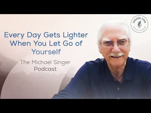 Every Day Gets Lighter When You Let Go of Yourself | The Michael Singer Podcast thumbnail