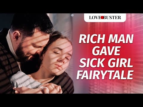 Rich Man Gave Sick Girl Fairytale | @LoveBusterShow thumbnail