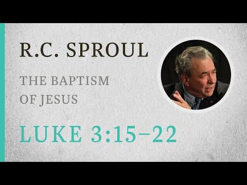 The Baptism of Jesus (Luke 3:15–22) — A Sermon by R.C. Sproul thumbnail