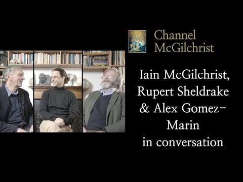 Iain McGilchrist, Rupert Sheldrake and Alex Gomez-Marin in conversation thumbnail