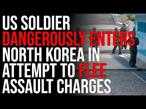 US Soldier DANGEROUSLY ENTERS North Korea In Attempt To FLEE Assault Charges thumbnail