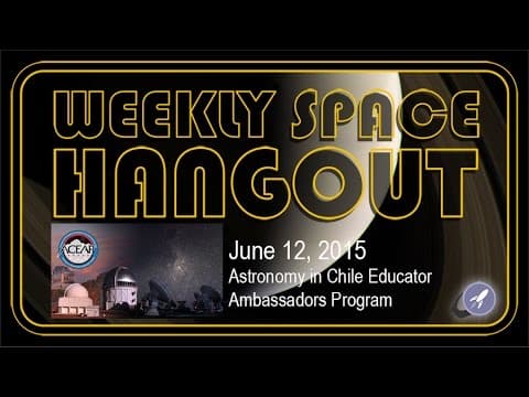 Weekly Space Hangout - June 12, 2015: Astronomy in Chile Educator Ambassadors Program thumbnail