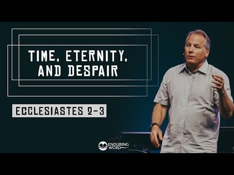 Ecclesiastes 2-3 - Time, Eternity, and Despair thumbnail
