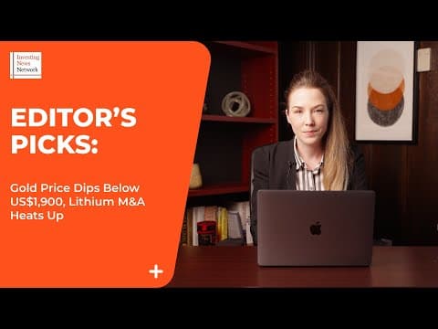 Editor's Picks: Gold Price Dips Below US$1,900, Lithium M&A Heats Up thumbnail