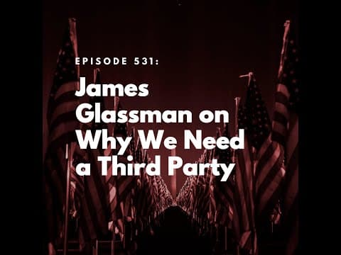 James Glassman on Why We Need a Third Party thumbnail