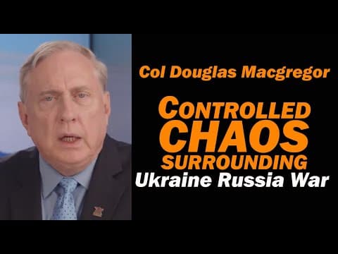 Col Douglas Macgregor: CONTROLLED CHAOS Surrounding Ukraine Russia War thumbnail