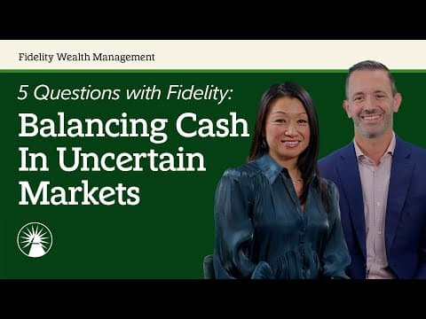 5 Questions With Fidelity: Balancing Cash In Uncertain Markets | Fidelity Investments thumbnail