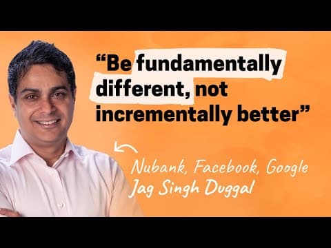 Be fundamentally different, not incrementally better | Jag Duggal (Nubank, Facebook, Google) thumbnail
