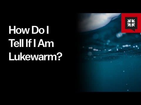 How Do I Tell If I Am Lukewarm? thumbnail