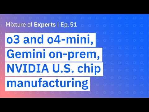 o3 and o4-mini, Google Gemini on-prem and NVIDIA’s U.S. chip manufacturing thumbnail