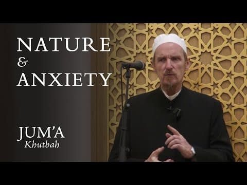 Nature & Anxiety – Abdal Hakim Murad: Friday Sermon thumbnail