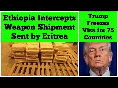 Ethiopia Intercepts Weapon Shipment Sent by Eritrea | US Freezes Visa Processing for 75 Countries thumbnail