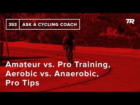 Amateur vs. Pro Training, Aerobic vs. Anaerobic, Pro Tips and More  – Ask a Cycling Coach 353 thumbnail