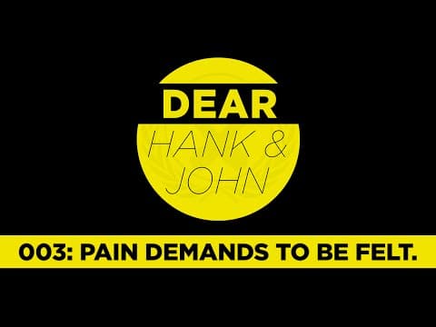 Dear Hank and John 003 - Pain Demands to be Felt. thumbnail