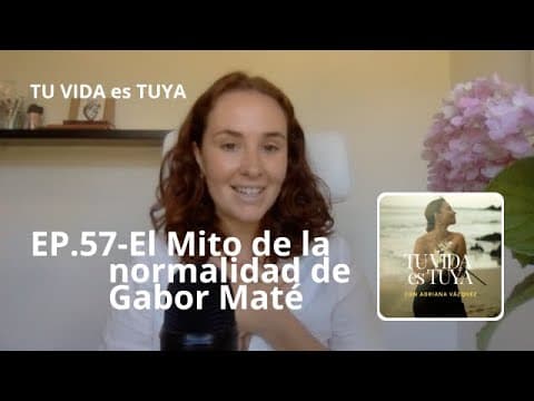 #57 de Bienvenida a tu vida es tuya: ¿Qué plantea El mito de la normalidad de Gabor Maté sobre el trauma? thumbnail