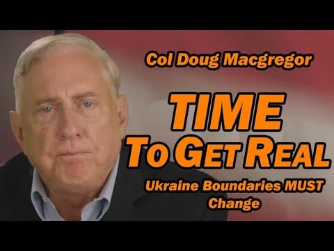 Col Doug Macgregor: Time to Get Real /Ukraine Boundaries MUST CHANGE thumbnail