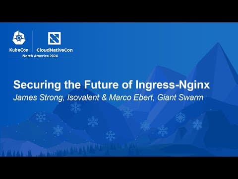 Securing the Future of Ingress-Nginx - James Strong, Isovalent & Marco Ebert, Giant Swarm thumbnail