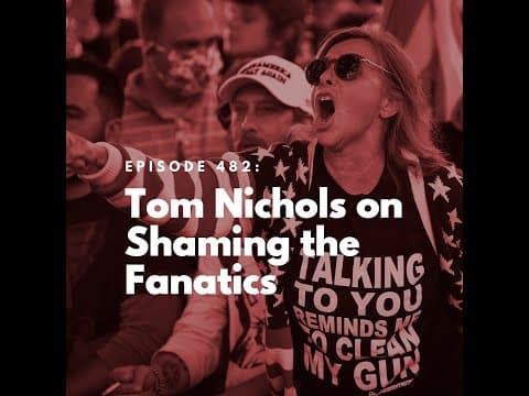 Tom Nichols on Shaming the Fanatics thumbnail