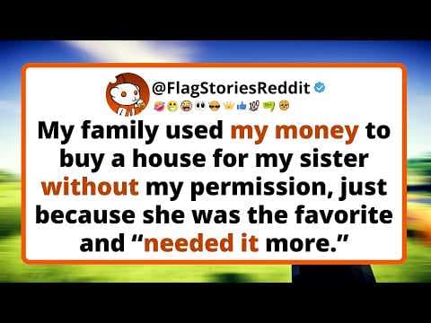My family used my money to buy a house for my sister without my permission. thumbnail