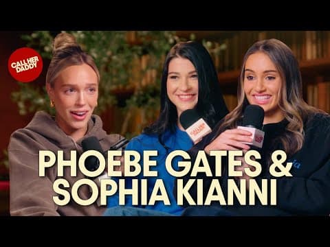 Phoebe Gates & Sophia Kianni: Rebounds, Roommates & Running a Business (Full Episode) thumbnail