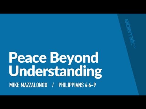 Peace Beyond Understanding (Philippians 4:6-9 Bible Study) / Sermon – Mike Mazzalongo | BibleTalk.tv thumbnail