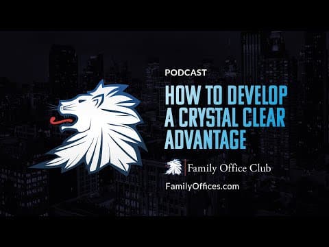 How to Develop A Crystal Clear Advantage - PODCAST - Family Offices & Family Office Club thumbnail