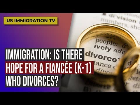 IMMIGRATION: IS THERE HOPE FOR A FIANCÉE (K-1) WHO DIVORCES? thumbnail