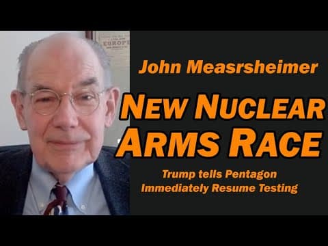 John Mearsheimer: New Nuclear Arms Race, Pentagon to Resume Testing thumbnail