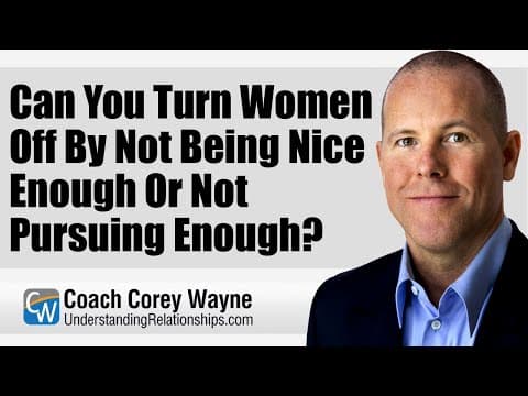 Can You Turn Women Off By Not Being Nice Enough Or Not Pursuing Enough? thumbnail