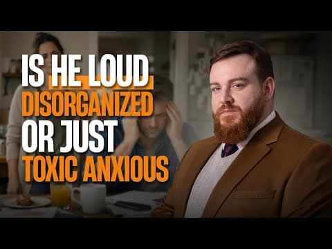 Is He Loud Disorganized… Or Just Toxic Anxious? Here's How You Really Know thumbnail