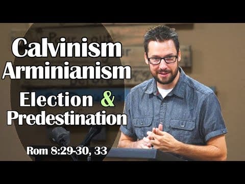 Calvinism, Arminianism, Election & Predestination: Romans 8:29-30, 33 thumbnail
