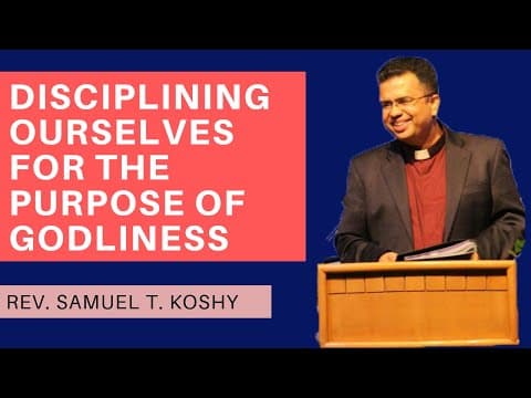 Disciplining Ourselves for the Purpose of Godliness | Session 1 | Rev. Samuel T. Koshy thumbnail