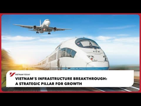 Vietnam’s Infrastructure Breakthrough: A Strategic Pillar for Growth | Vietnam Today thumbnail