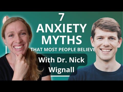 7 Anxiety Myths Most People Believe With Dr. Nick Wignall thumbnail