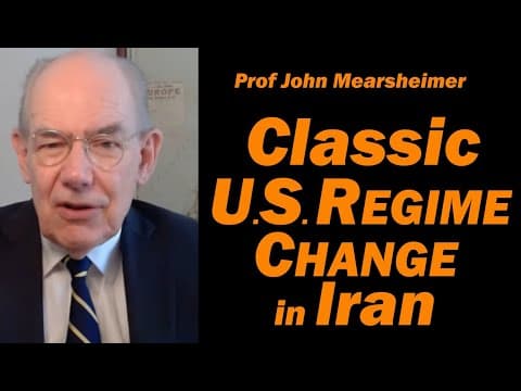 Prof John Mearsheimer: CLASSIC U.S. REGIME CHANGE in IRAN thumbnail