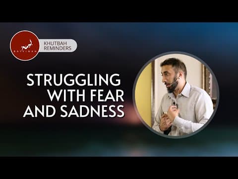 Struggling with Fear and Sadness - Khutbah Reminders -  Nouman Ali Khan thumbnail