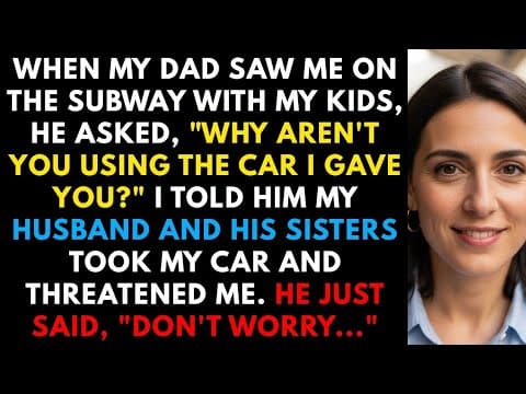 my husband and his sisters stole my car, but when my dad saw me on the subway he said only two words thumbnail