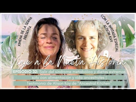 PODCAST E32. Salir del síndrome metabólico SOLO con vida ancestral | Alison Kay de Ancestral Kitchen thumbnail