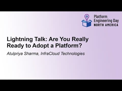 Lightning Talk: Are You Really Ready to Adopt a Platform?- Atulpriya Sharma, InfraCloud Technologies thumbnail