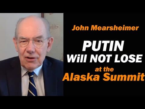 John Mearsheimer: PUTIN WILL NOT LOSE at Alaska Summit thumbnail