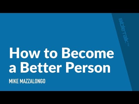 How to Become a Better Person – Mike Mazzalongo | BibleTalk.tv thumbnail