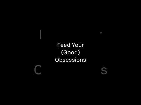 Feed Your (Good) Obsessions thumbnail