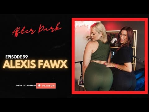 ALEXIS FAWX (After Dark) | EP 99 | FULL EPISODE | PATREON EXCLUSIVE thumbnail