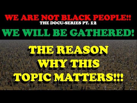 WE ARE NOT BLACK PEOPLE (DOCU-SERIES PT. 12)WE WILL BE GATHERED!   THE REASON WHY THIS TOPIC MATTERS thumbnail