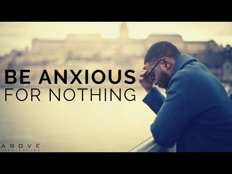 BE ANXIOUS FOR NOTHING | Overcoming Anxiety & Worry - Inspirational & Motivational Video thumbnail