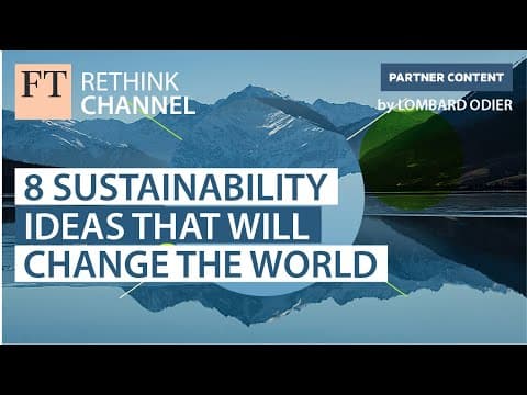 8 Sustainability ideas that will change the world | FT Rethink thumbnail