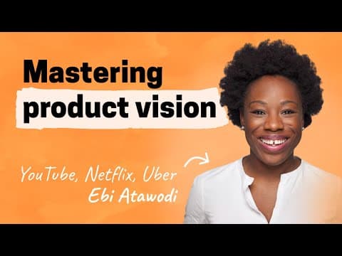 Crafting a compelling product vision | Ebi Atawodi (YouTube, Netflix, Uber) thumbnail