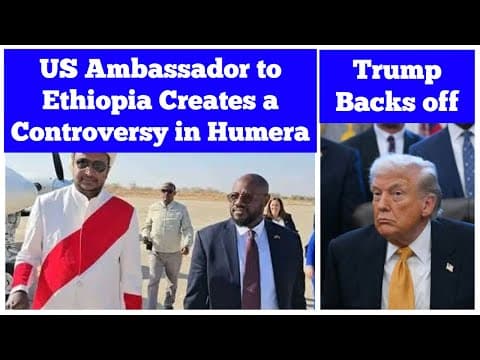 US Ambassador to Ethiopia Creates a Controversy in Humera | President Trump Backs off thumbnail