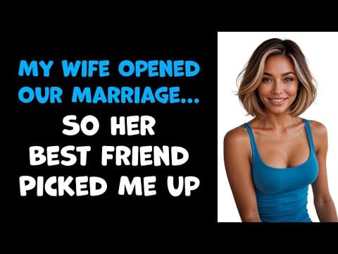 My Wife Opened Our Marriage… So Her Best Friend Picked Me Up thumbnail